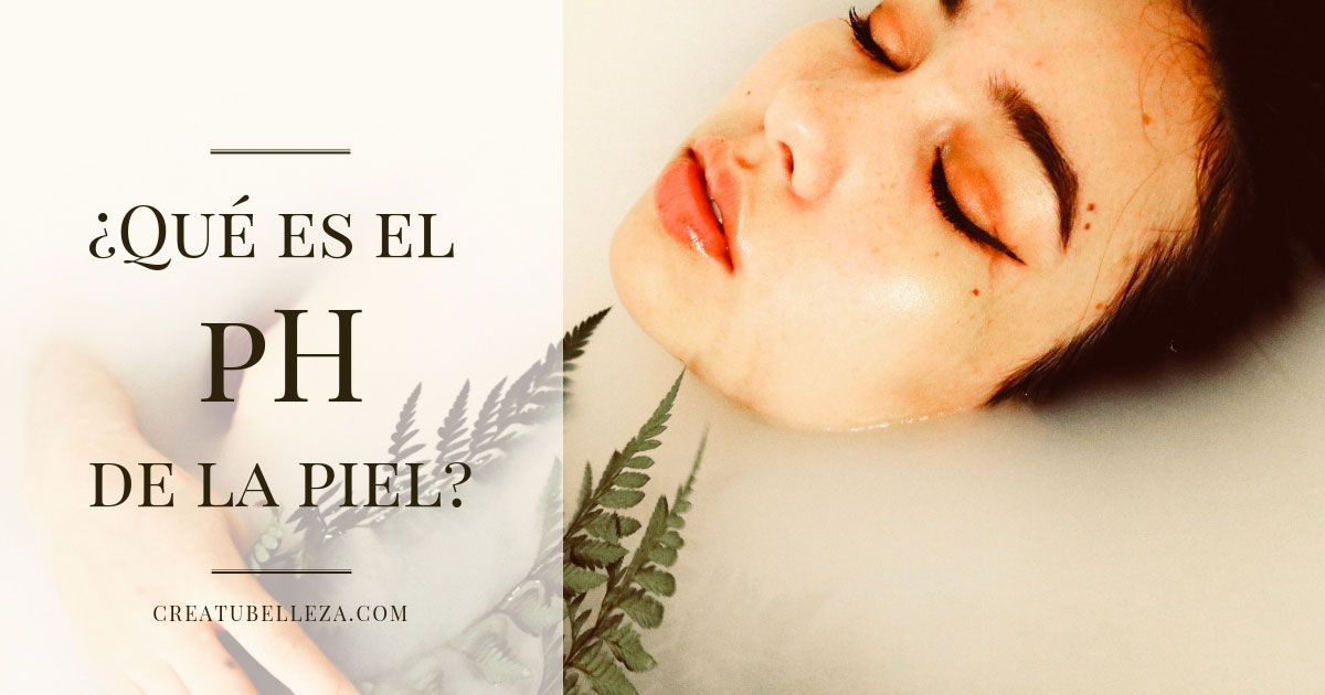 Qué es el pH de la piel, para qué sirve y cómo restaurarlo. Crea tu Belleza